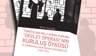 Yeni kitap: Türkiye’nin Milli Opera Kurumu ‘Devlet Operası’nın Kuruluş Öyküsü ve Edebiyatçıların Değerlendirmeleri (1936-1941)