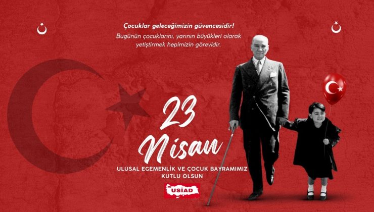 USİAD Başkanı Oğuz Lektemur’dan 23 Nisan mesajı